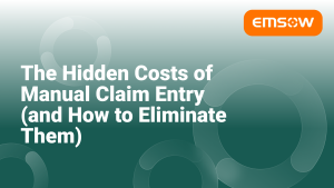 The Hidden Costs of Manual Claim Entry (and How to Eliminate Them)